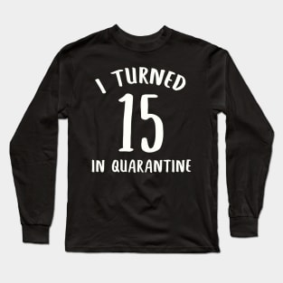 I Turned 15 In Quarantine Long Sleeve T-Shirt